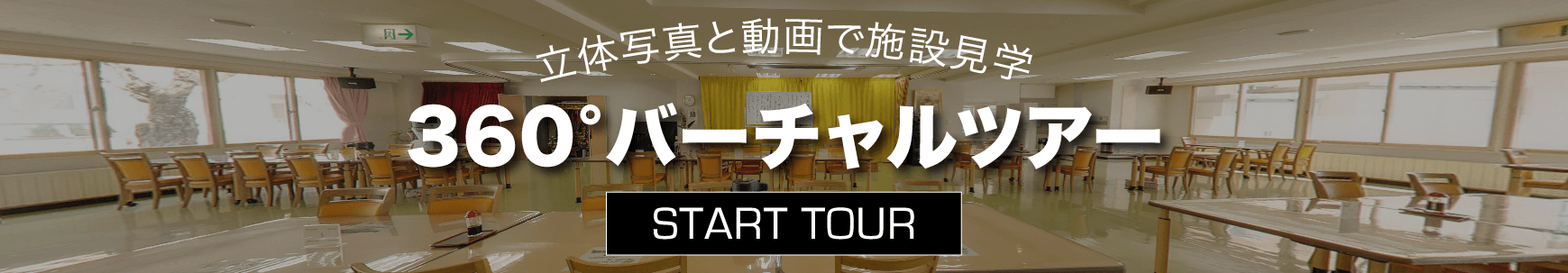立体写真と動画で施設見学 360°バーチャルツアー START TOUR